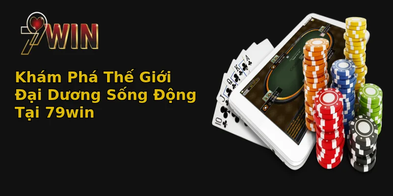 Khám Phá Thế Giới Đại Dương Sống Động Tại 79win