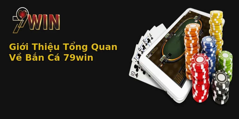 Giới Thiệu Tổng Quan Về Bắn Cá 79win