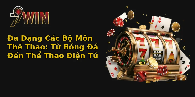 Đa Dạng Các Bộ Môn Thể Thao: Từ Bóng Đá Đến Thể Thao Điện Tử
